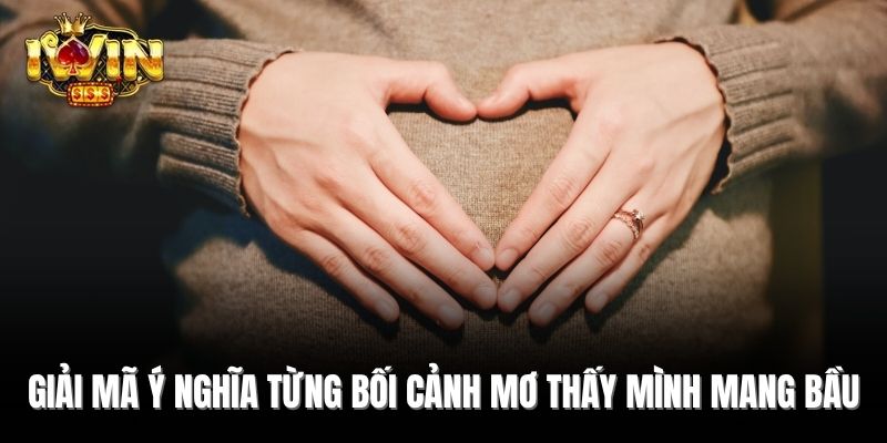 Giải mã ý nghĩa từng bối cảnh mơ thấy mình mang bầu 