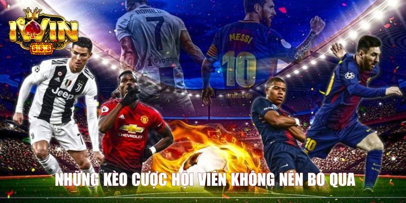 Những kèo cược hội viên không nên bỏ qua