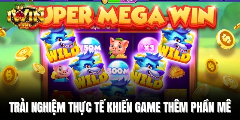 Trải nghiệm thực tế khiến game thêm phần mê
